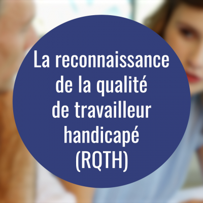 Les clés du maintien en emploi : La Reconnaissance en Qualité de Travailleur Handicapé (RQTH)
